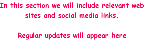 In this section we will include relevant web sites and social media links.  Regular updates will appear here